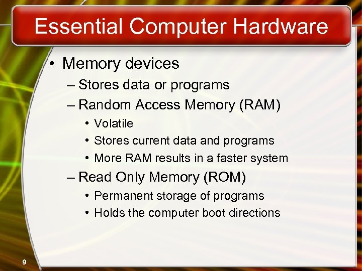 Essential Computer Hardware • Memory devices – Stores data or programs – Random Access