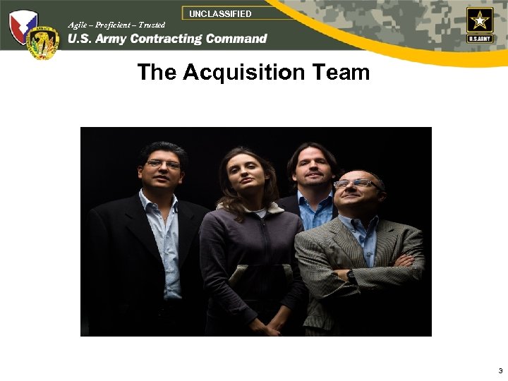 UNCLASSIFIED Agile – Proficient – Trusted The Acquisition Team 3 