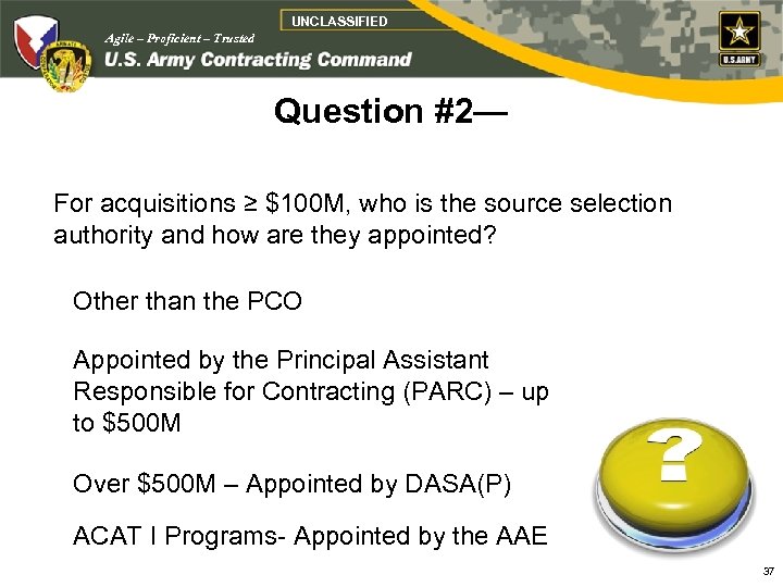 UNCLASSIFIED Agile – Proficient – Trusted Question #2— For acquisitions ≥ $100 M, who