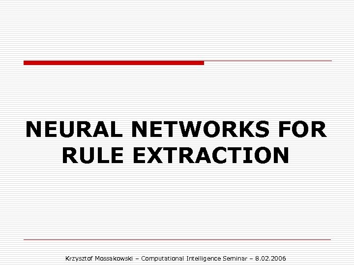 NEURAL NETWORKS FOR RULE EXTRACTION Krzysztof Mossakowski – Computational Intelligence Seminar – 8. 02.