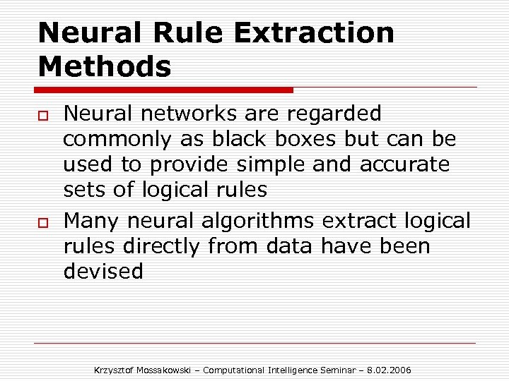 Neural Rule Extraction Methods o o Neural networks are regarded commonly as black boxes