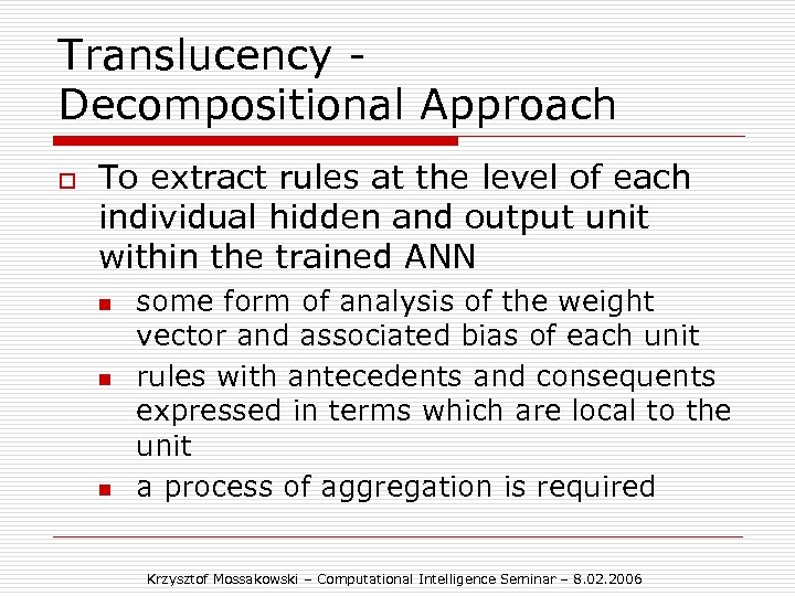 Translucency Decompositional Approach o To extract rules at the level of each individual hidden