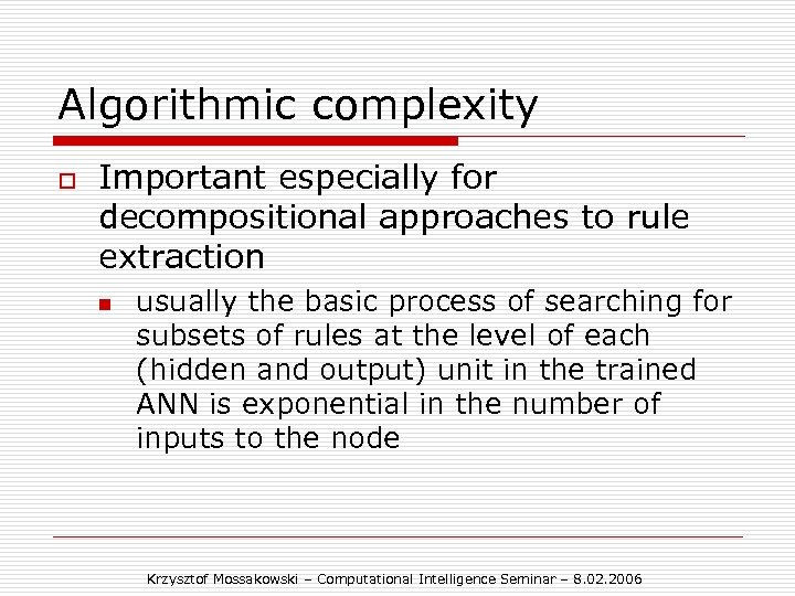 Algorithmic complexity o Important especially for decompositional approaches to rule extraction n usually the