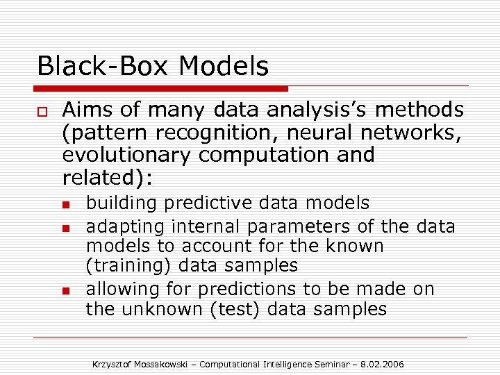 Black-Box Models o Aims of many data analysis’s methods (pattern recognition, neural networks, evolutionary