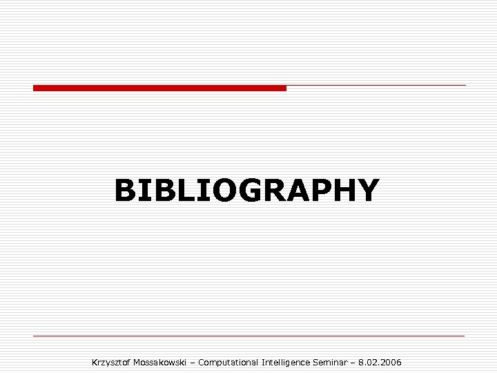 BIBLIOGRAPHY Krzysztof Mossakowski – Computational Intelligence Seminar – 8. 02. 2006 
