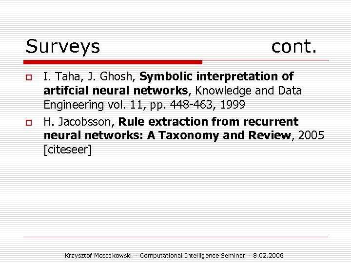 Surveys o o cont. I. Taha, J. Ghosh, Symbolic interpretation of artifcial neural networks,