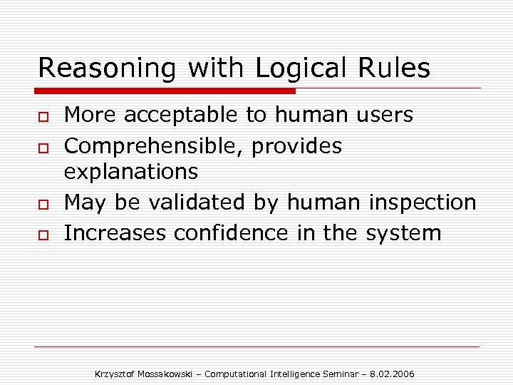 Reasoning with Logical Rules o o More acceptable to human users Comprehensible, provides explanations