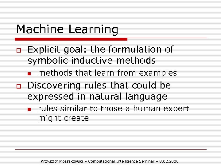 Machine Learning o Explicit goal: the formulation of symbolic inductive methods n o methods
