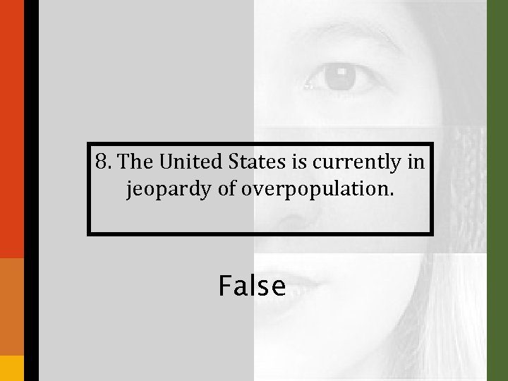 8. The United States is currently in jeopardy of overpopulation. False 