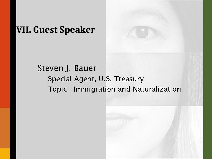 VII. Guest Speaker Steven J. Bauer Special Agent, U. S. Treasury Topic: Immigration and