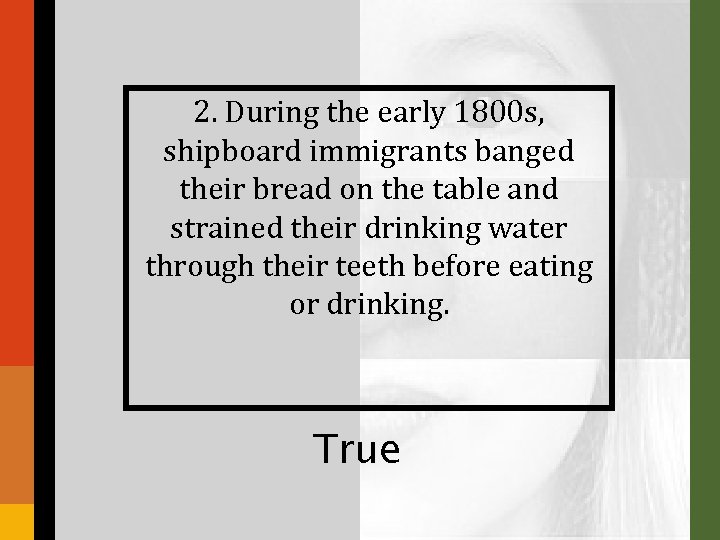 2. During the early 1800 s, shipboard immigrants banged their bread on the table