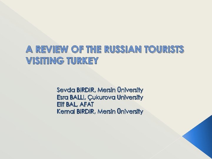 A REVIEW OF THE RUSSIAN TOURISTS VISITING TURKEY Sevda BIRDIR, Mersin Üniversity Esra BALLI,