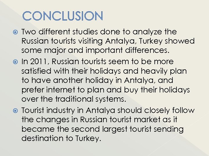 CONCLUSION Two different studies done to analyze the Russian tourists visiting Antalya, Turkey showed