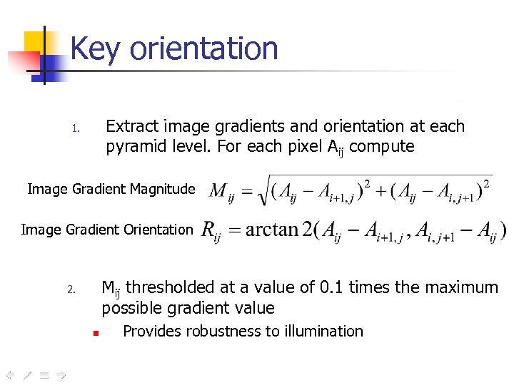 Key orientation Extract image gradients and orientation at each pyramid level. For each pixel