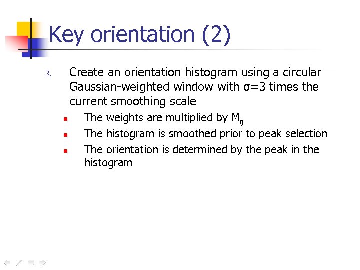 Key orientation (2) Create an orientation histogram using a circular Gaussian-weighted window with σ=3