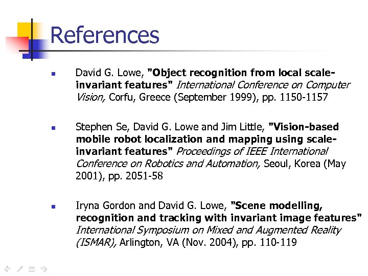 References n n n David G. Lowe, "Object recognition from local scaleinvariant features" International