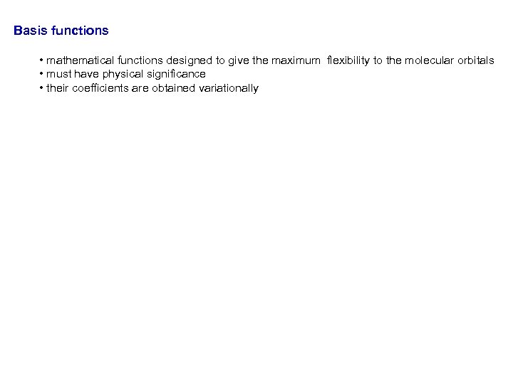 Basis functions • mathematical functions designed to give the maximum flexibility to the molecular
