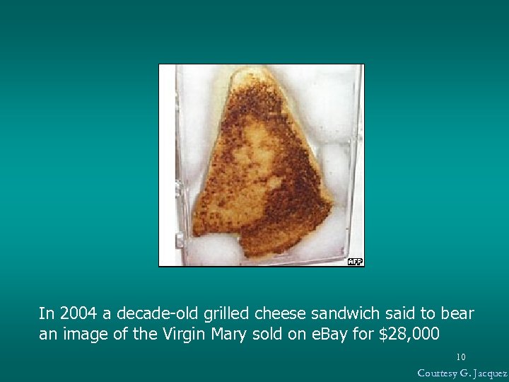 In 2004 a decade-old grilled cheese sandwich said to bear an image of the