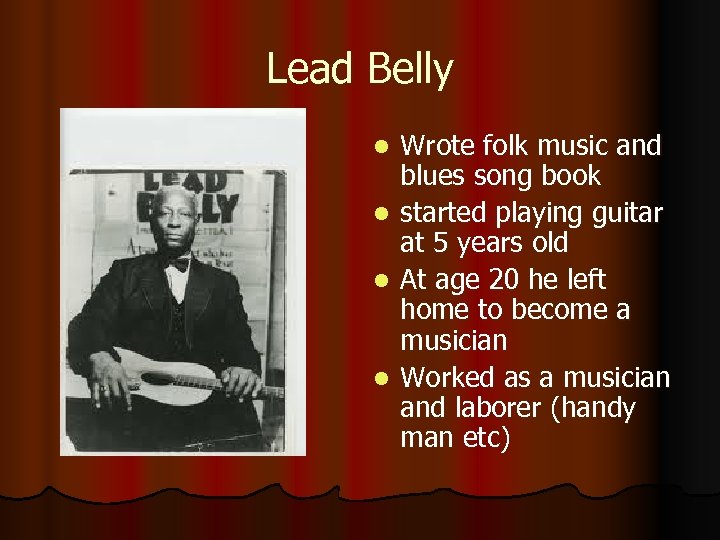 Lead Belly Wrote folk music and blues song book l started playing guitar at