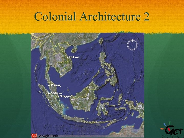 Colonial Architecture 2 ● Hoi An ● Penang ● Malacca ● Singapore Google Earth