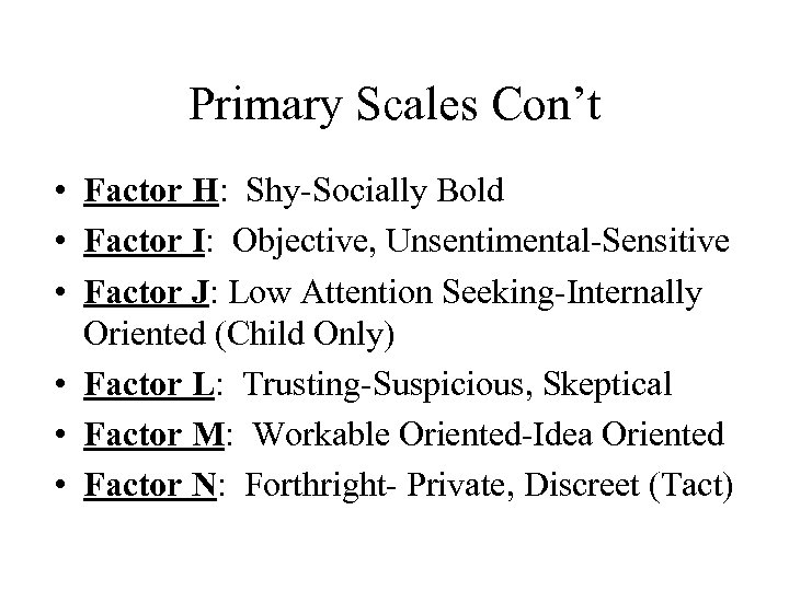 Primary Scales Con’t • Factor H: Shy-Socially Bold • Factor I: Objective, Unsentimental-Sensitive •