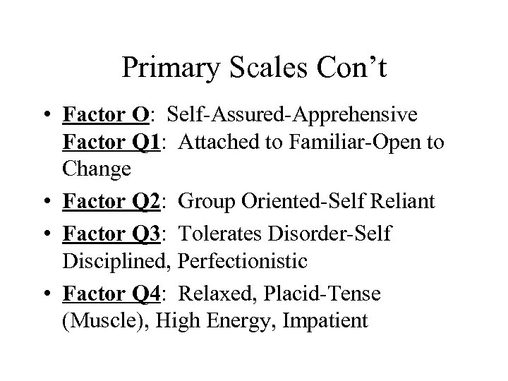 Primary Scales Con’t • Factor O: Self-Assured-Apprehensive Factor Q 1: Attached to Familiar-Open to