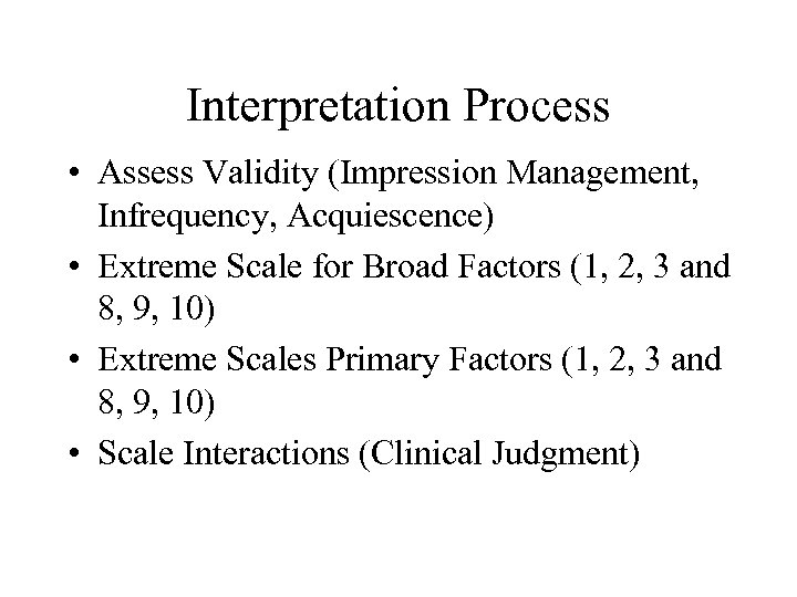 Interpretation Process • Assess Validity (Impression Management, Infrequency, Acquiescence) • Extreme Scale for Broad