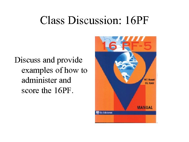 Class Discussion: 16 PF Discuss and provide examples of how to administer and score