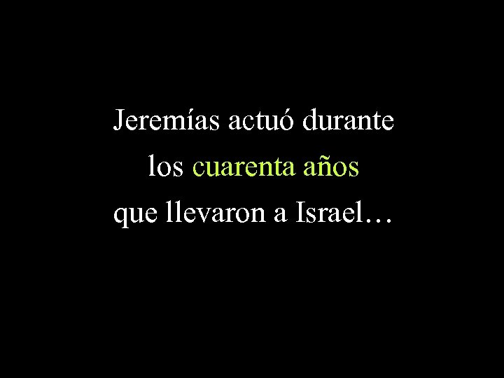 Jeremías actuó durante los cuarenta años que llevaron a Israel… 