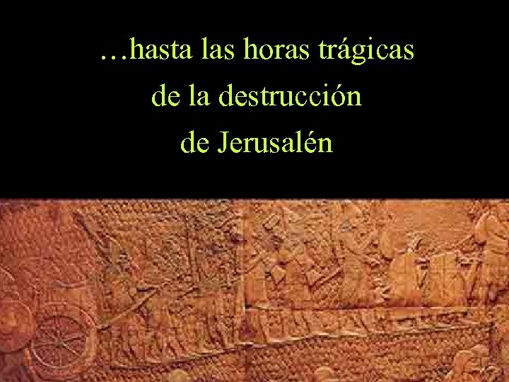 …hasta las horas trágicas de la destrucción de Jerusalén 