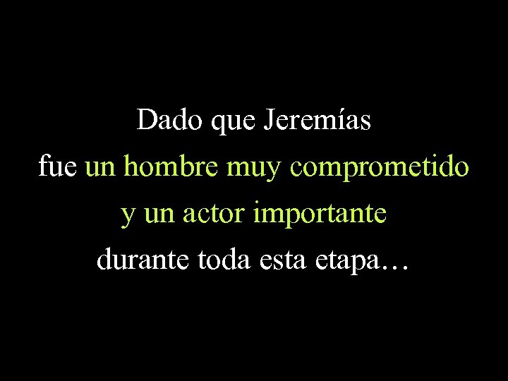 Dado que Jeremías fue un hombre muy comprometido y un actor importante durante toda