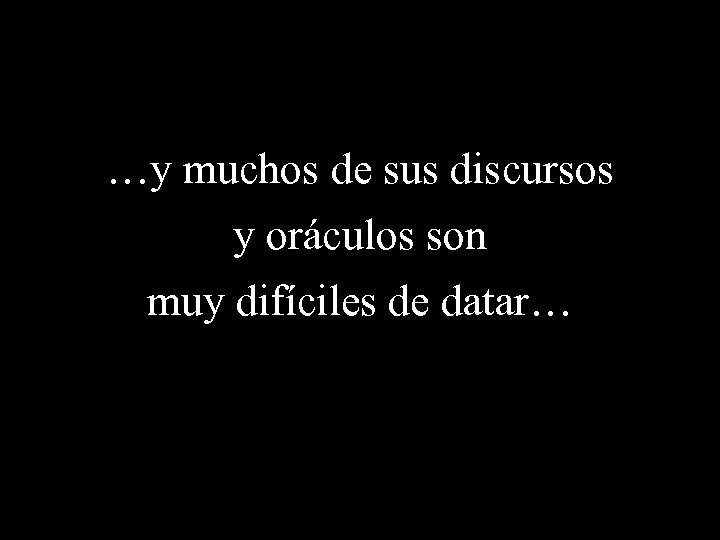 …y muchos de sus discursos y oráculos son muy difíciles de datar… 