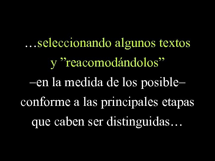 …seleccionando algunos textos y ”reacomodándolos” –en la medida de los posible– conforme a las