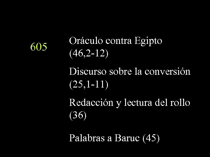 605 Oráculo contra Egipto (46, 2 -12) Discurso sobre la conversión (25, 1 -11)