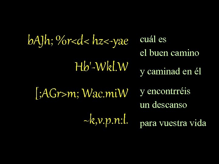 b. AJh; %r<d< hz<-yae cuál es el buen camino Hb'-Wkl. W y caminad en