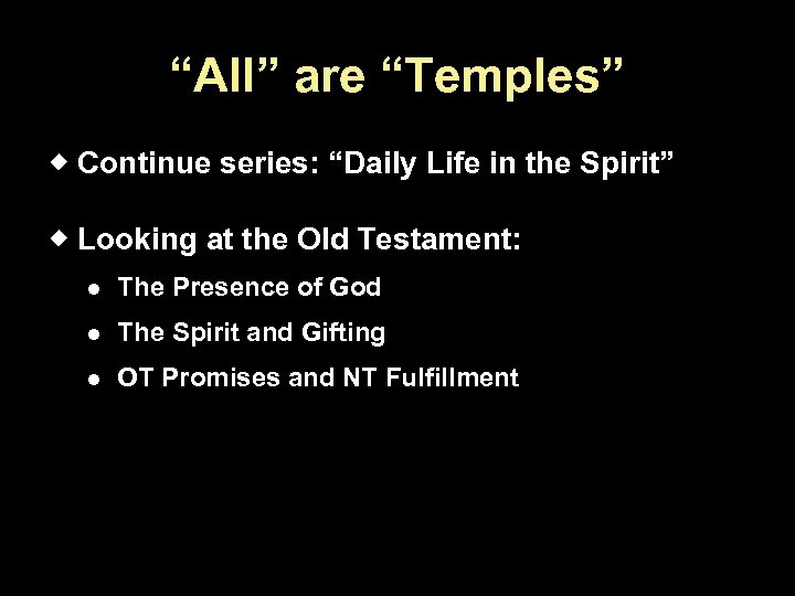 “All” are “Temples” Continue series: “Daily Life in the Spirit” Looking at the Old
