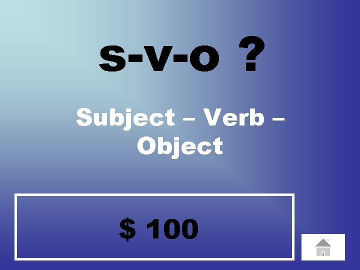 s-v-o ? Subject – Verb – Object $ 100 