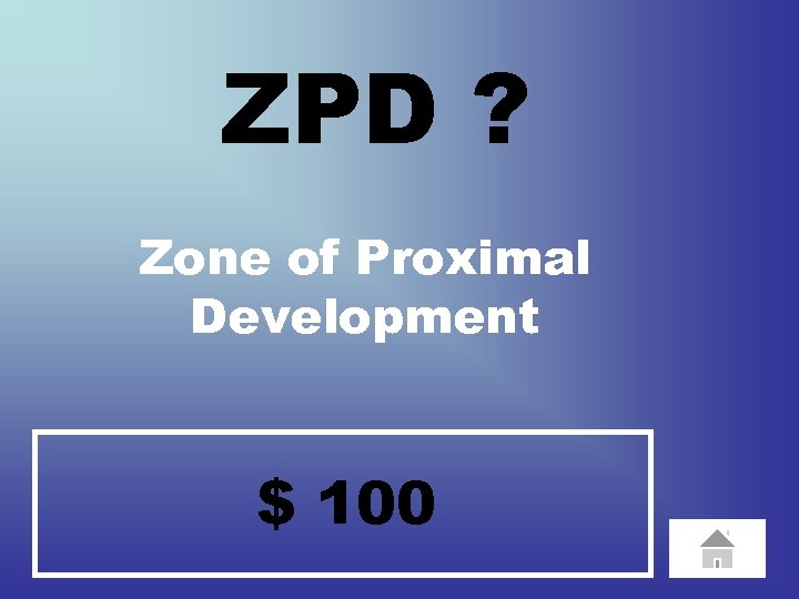 ZPD ? Zone of Proximal Development $ 100 