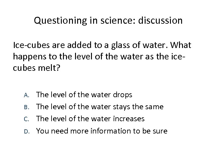 Questioning in science: discussion Ice-cubes are added to a glass of water. What happens