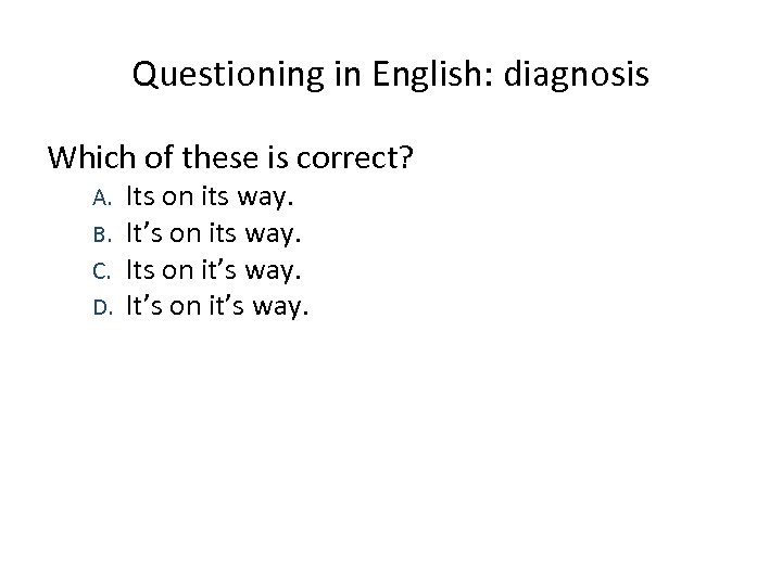 Questioning in English: diagnosis Which of these is correct? A. B. C. D. Its