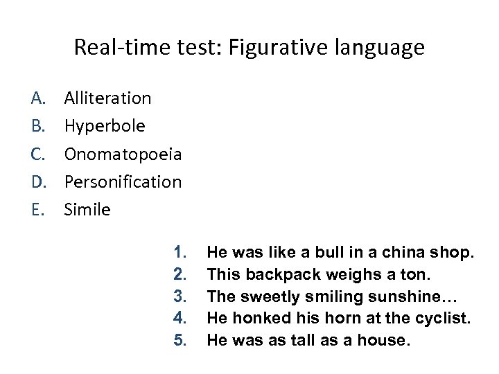 Real-time test: Figurative language A. B. C. D. E. Alliteration Hyperbole Onomatopoeia Personification Simile