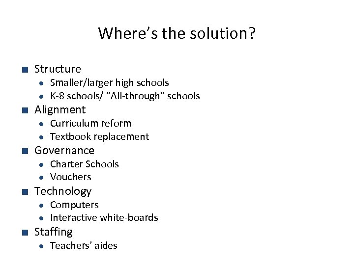 Where’s the solution? ■ Structure ● ● Smaller/larger high schools K-8 schools/ “All-through” schools