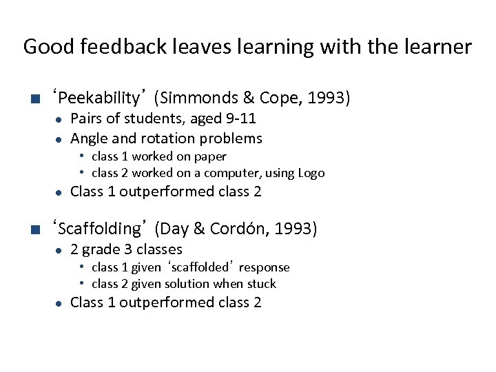 Good feedback leaves learning with the learner ■ ‘Peekability’ (Simmonds & Cope, 1993) ●