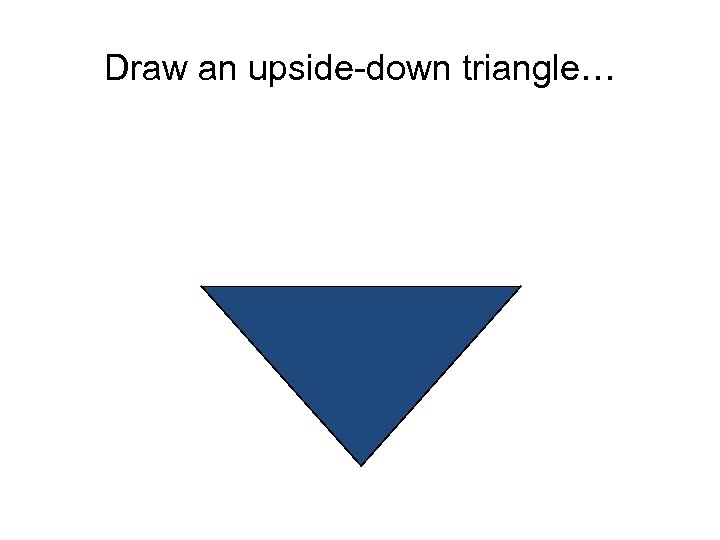 Draw an upside-down triangle… 