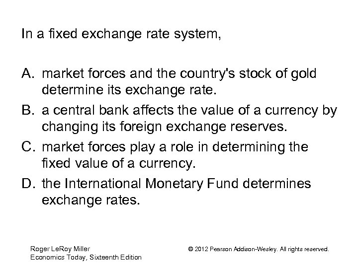 In a fixed exchange rate system, A. market forces and the country's stock of