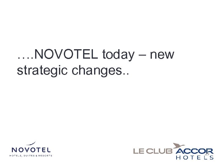 …. NOVOTEL today – new strategic changes. . 29 