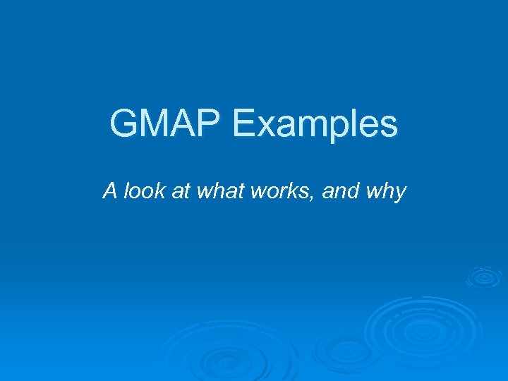 GMAP Examples A look at what works, and why 