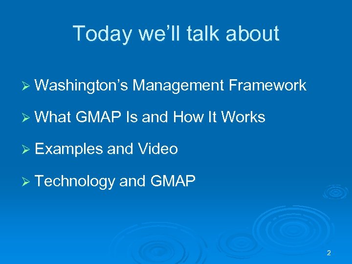 Today we’ll talk about Ø Washington’s Management Framework Ø What GMAP Is and How