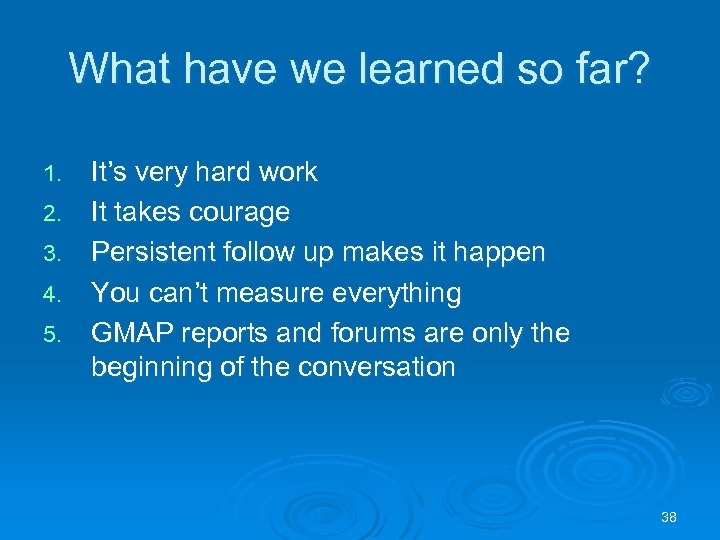 What have we learned so far? 1. 2. 3. 4. 5. It’s very hard