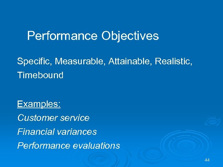 Performance Objectives Specific, Measurable, Attainable, Realistic, Timebound Examples: Customer service Financial variances Performance evaluations